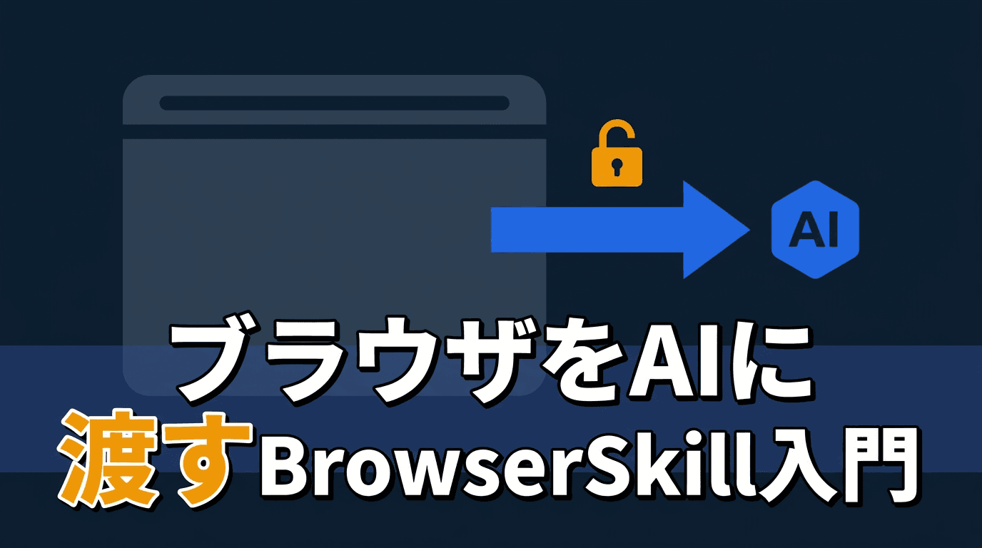 ログイン済みブラウザをAIエージェントに渡すBrowserSkill入門